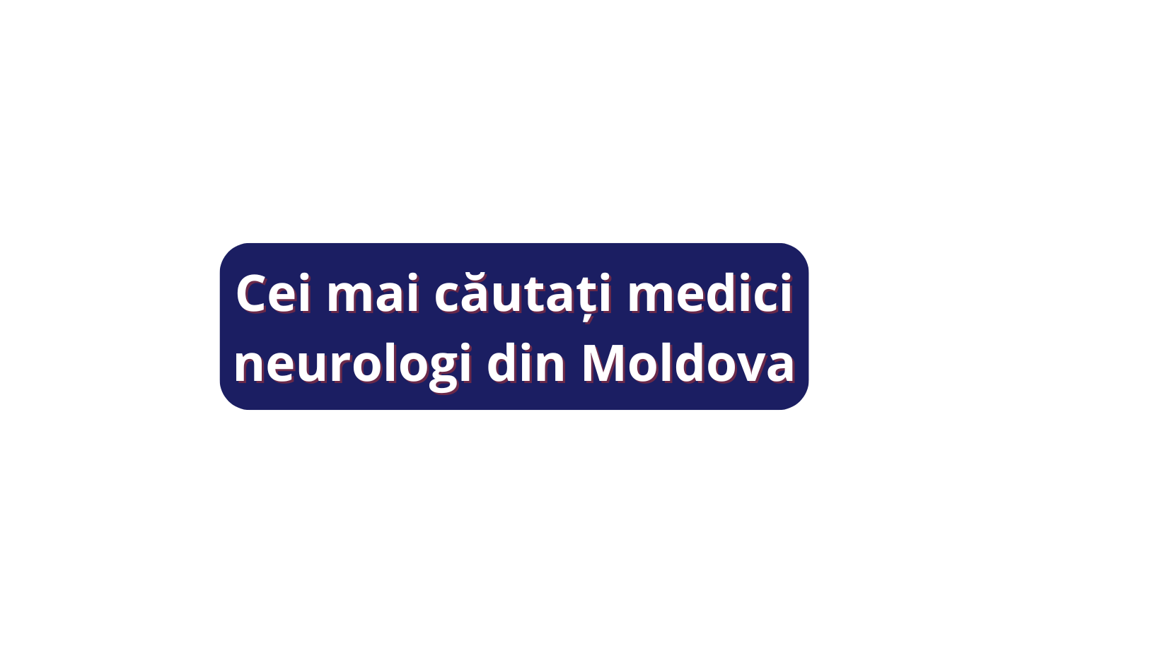 Cei mai căutați medici neurologi din Moldova