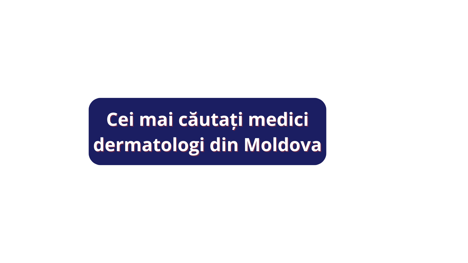 Cei mai căutați dermatologi din Moldova